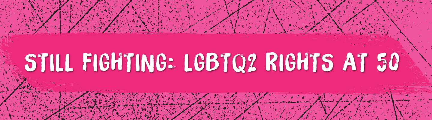 Still Fighting: LGBTQ2 Rights at 50