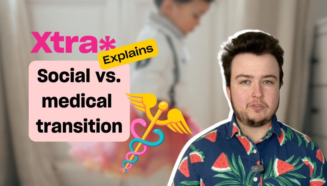 Xtra Explains: Social vs. medical transition